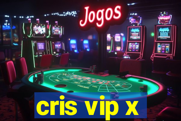 cris vip x